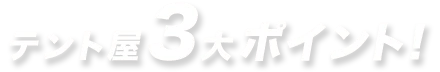 テント屋3大ポイント!